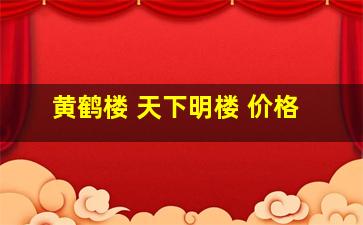 黄鹤楼 天下明楼 价格